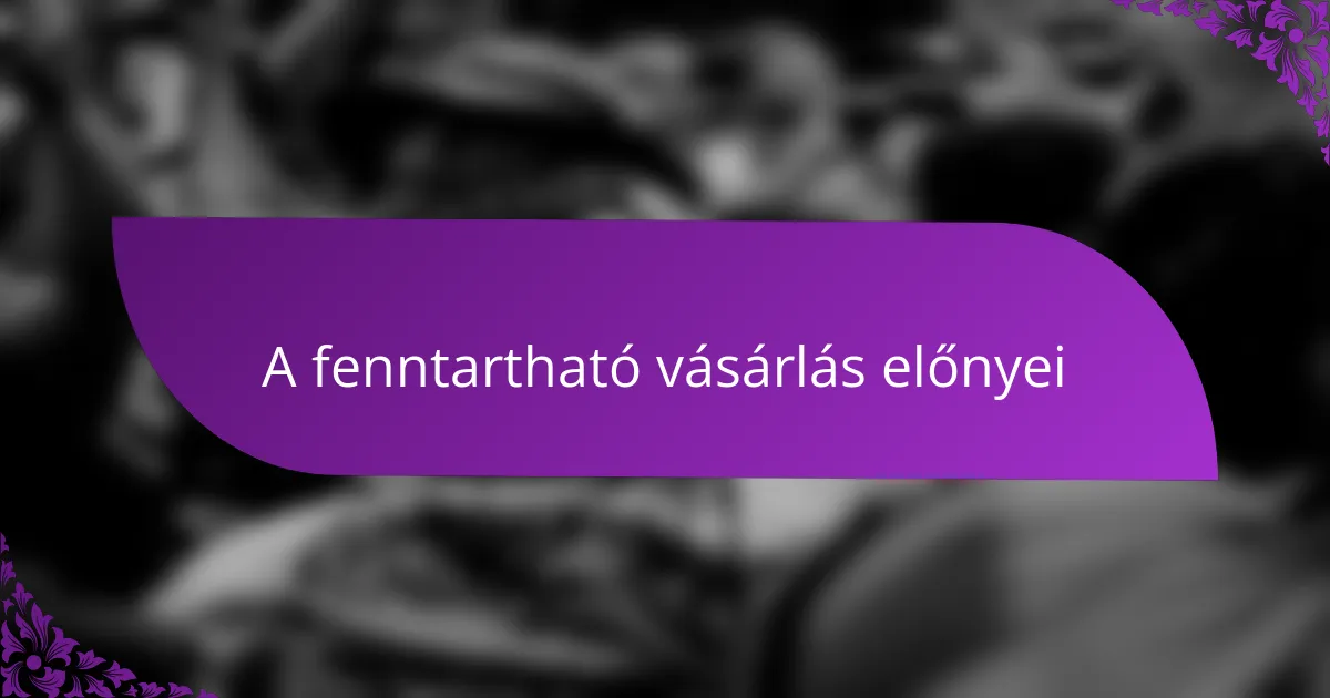 A fenntartható vásárlás előnyei