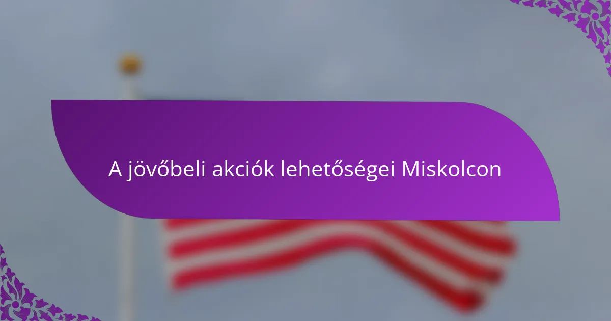 A jövőbeli akciók lehetőségei Miskolcon