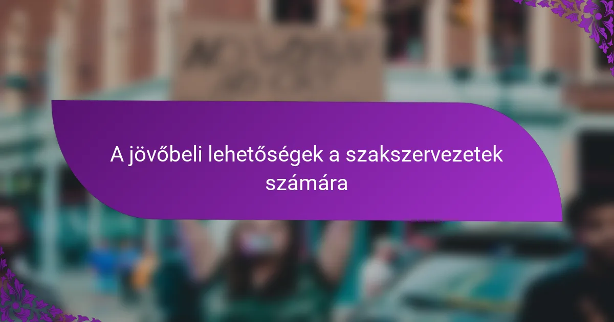 A jövőbeli lehetőségek a szakszervezetek számára
