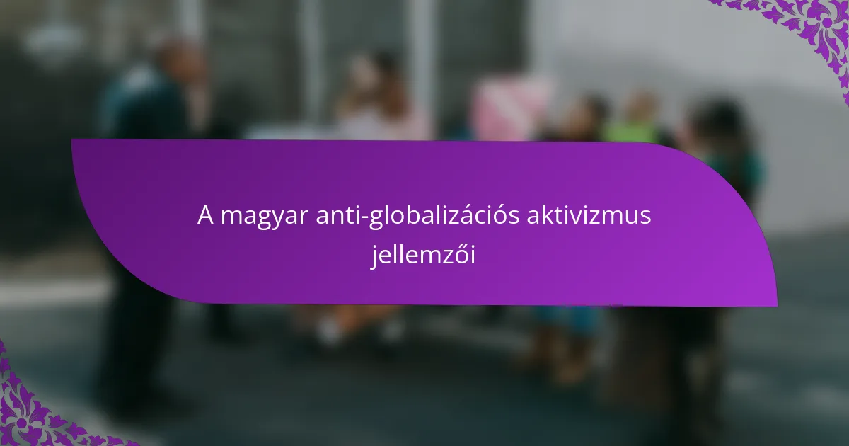 A magyar anti-globalizációs aktivizmus jellemzői