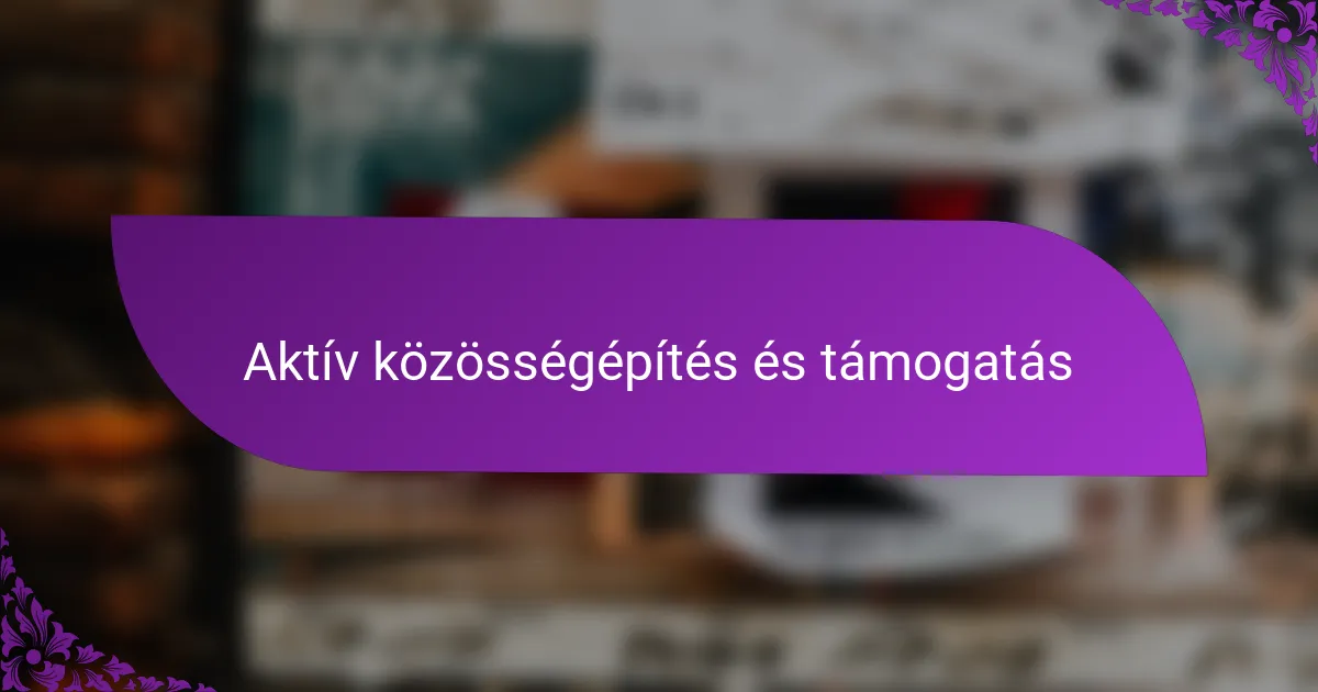 Aktív közösségépítés és támogatás