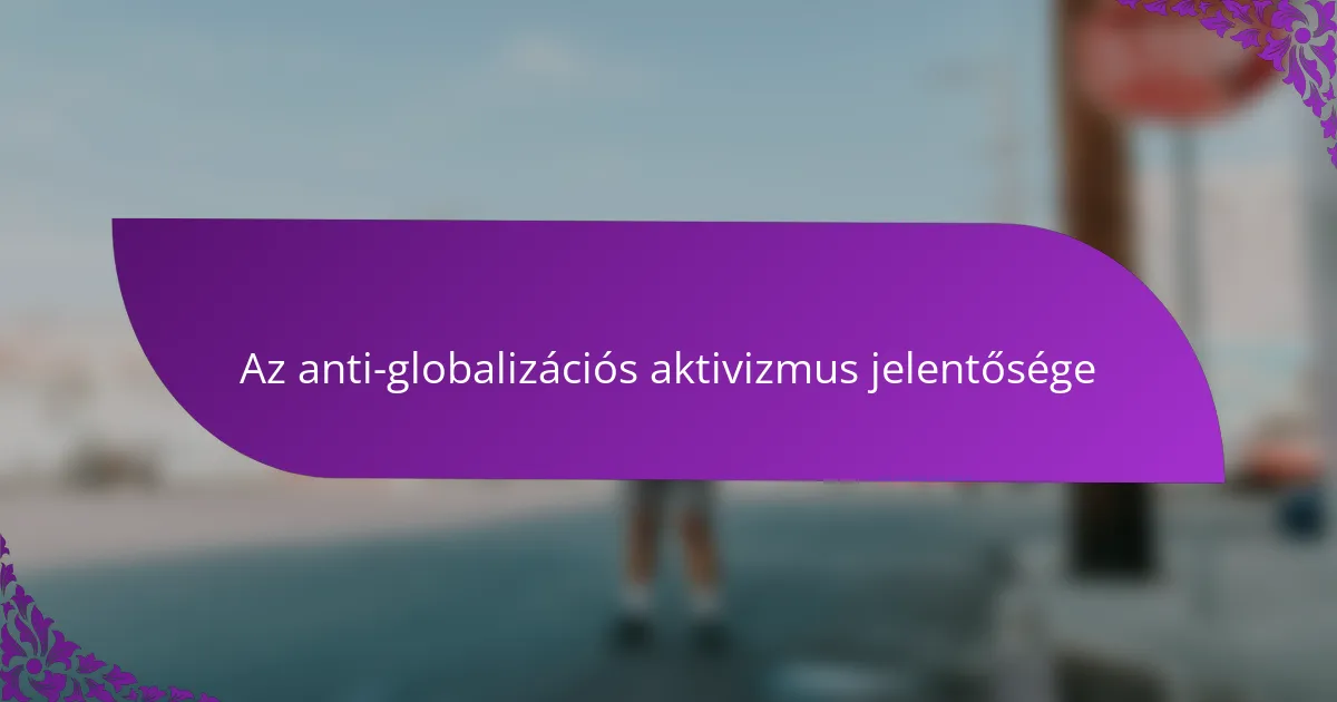Az anti-globalizációs aktivizmus jelentősége
