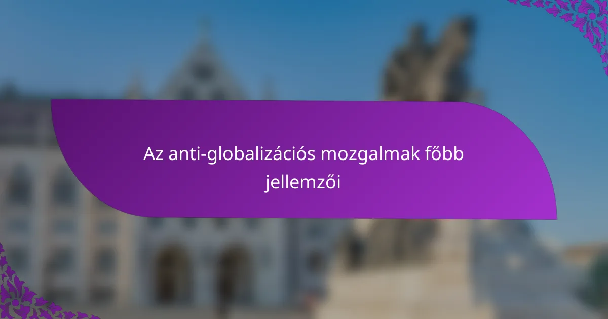 Az anti-globalizációs mozgalmak főbb jellemzői