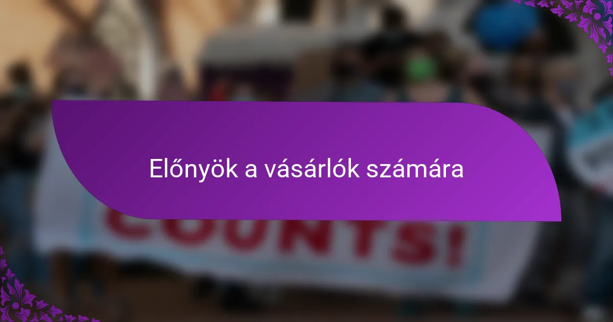 Előnyök a vásárlók számára