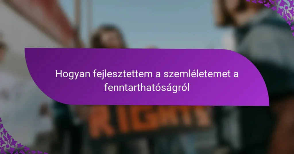 Hogyan fejlesztettem a szemléletemet a fenntarthatóságról