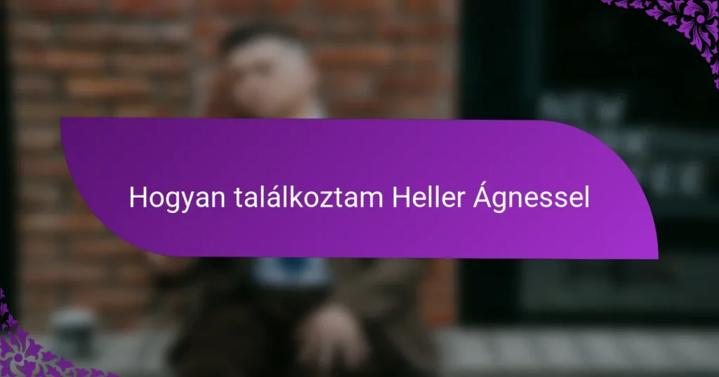 Hogyan találkoztam Heller Ágnessel