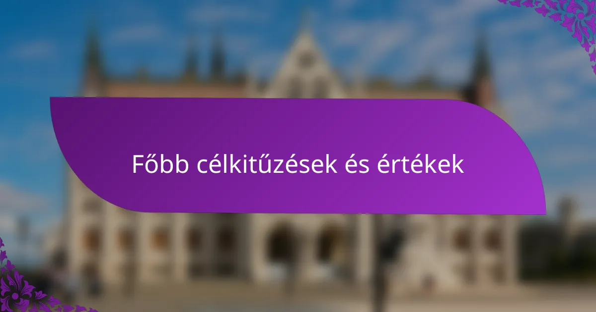 Főbb célkitűzések és értékek