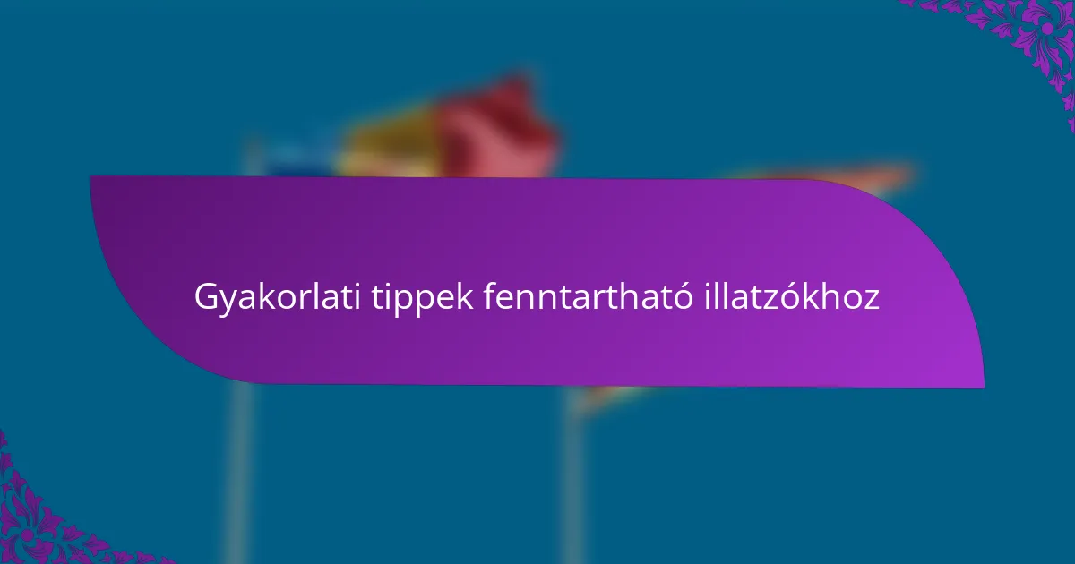 Gyakorlati tippek fenntartható illatzókhoz