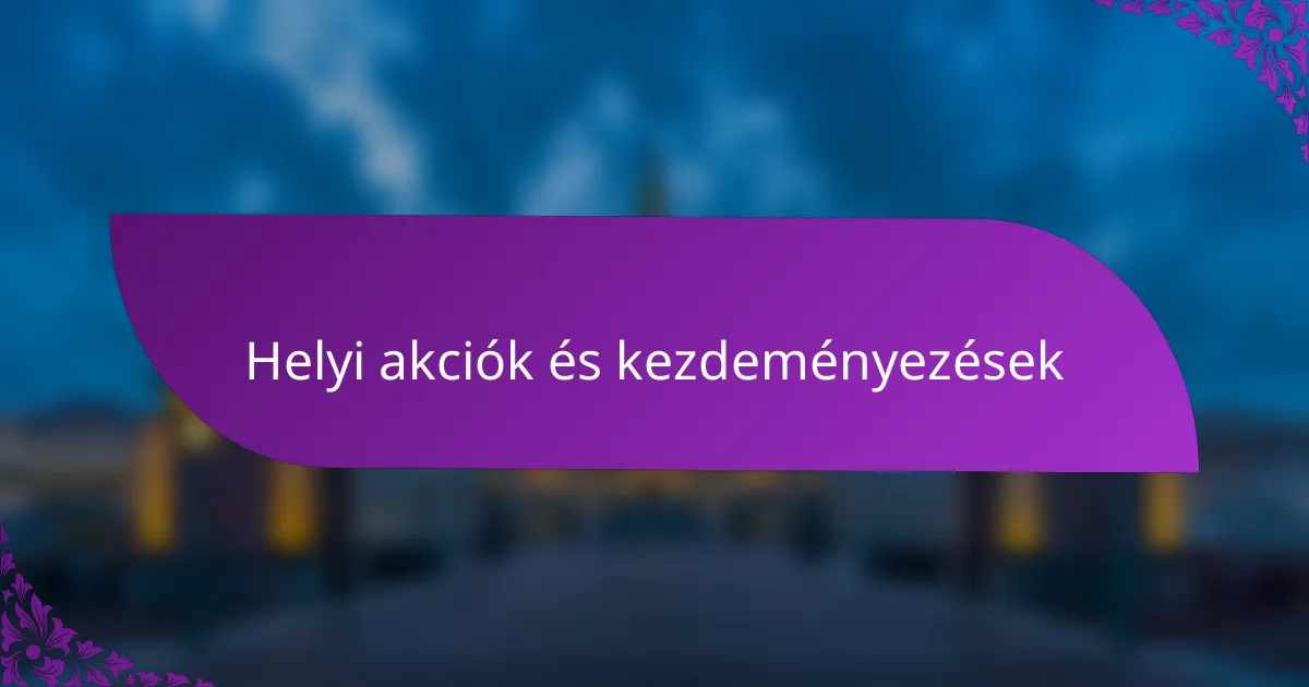 Helyi akciók és kezdeményezések