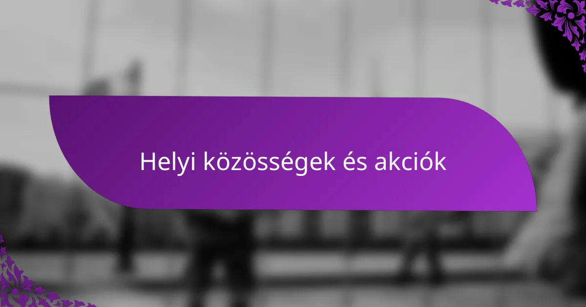 Helyi közösségek és akciók
