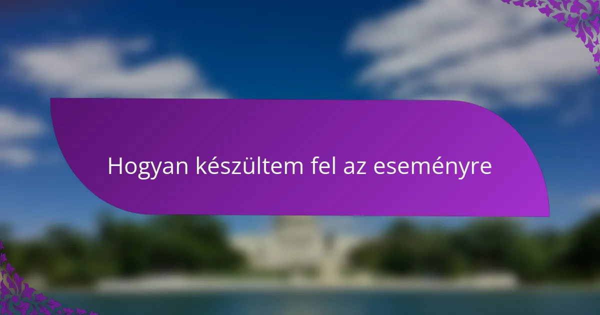 Hogyan készültem fel az eseményre