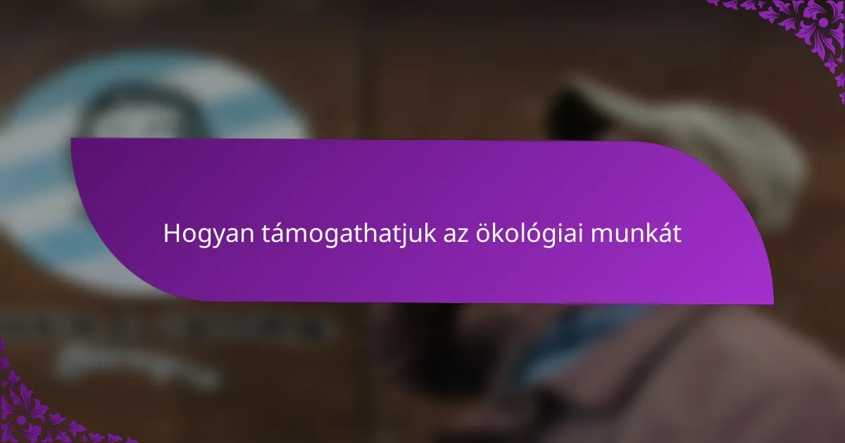Hogyan támogathatjuk az ökológiai munkát