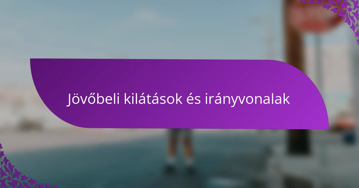 Jövőbeli kilátások és irányvonalak