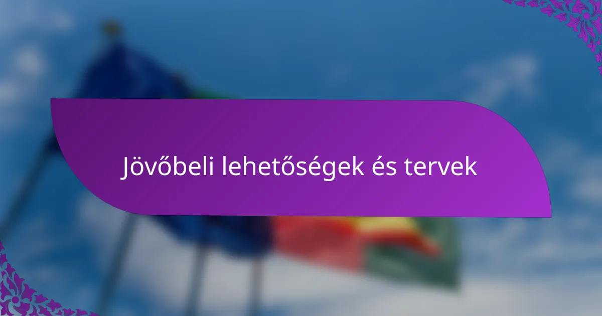 Jövőbeli lehetőségek és tervek