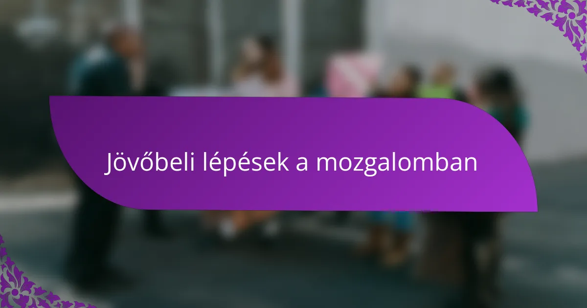 Jövőbeli lépések a mozgalomban