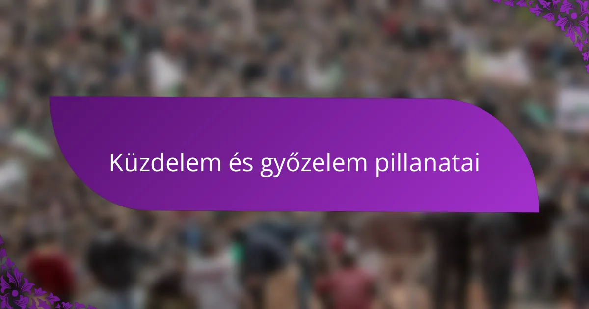 Küzdelem és győzelem pillanatai