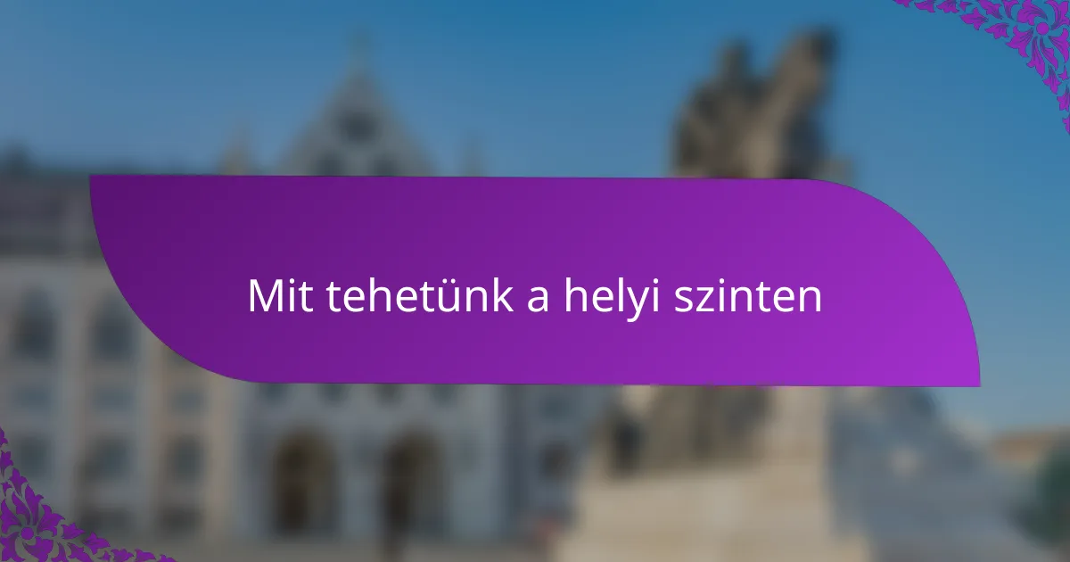 Mit tehetünk a helyi szinten