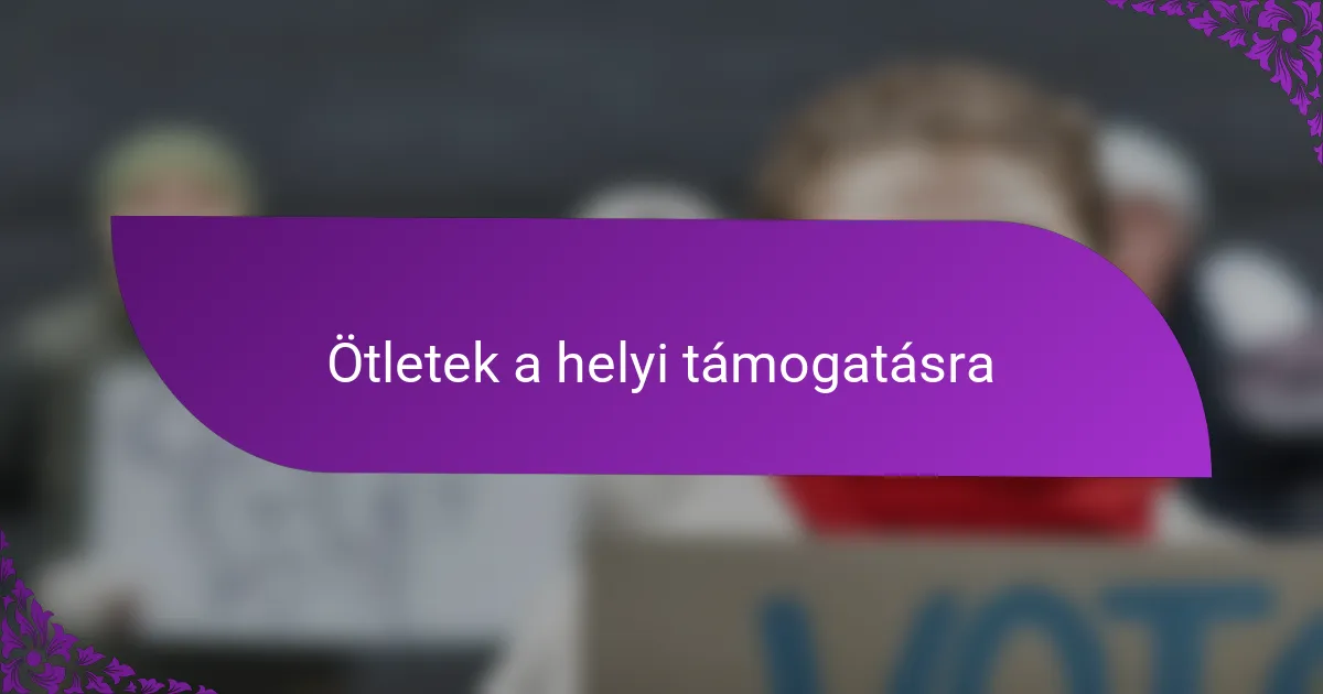 Ötletek a helyi támogatásra