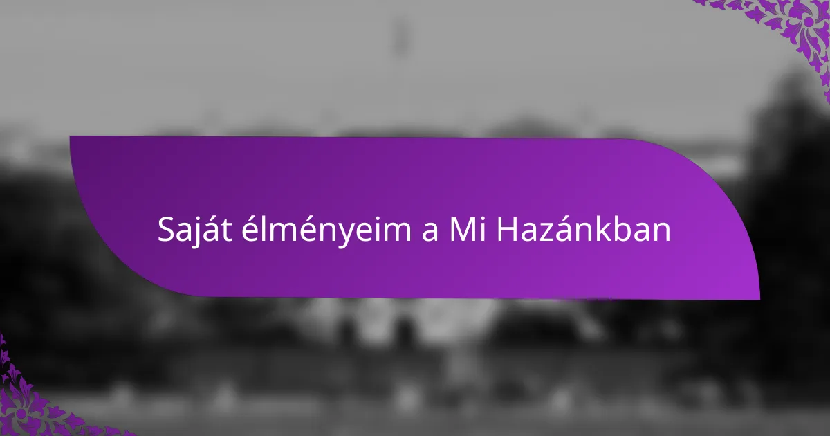 Saját élményeim a Mi Hazánkban