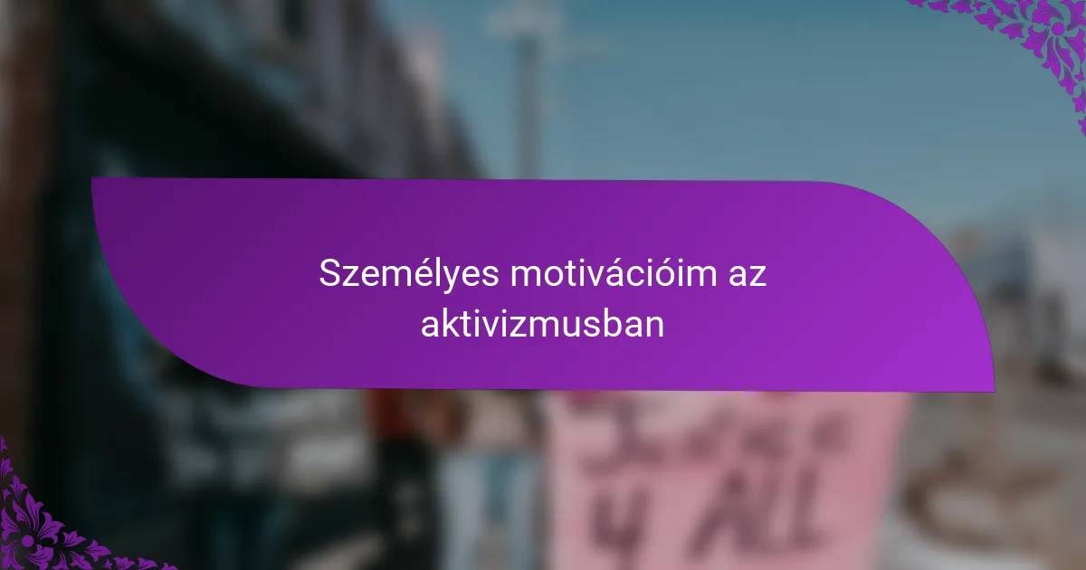 Személyes motivációim az aktivizmusban