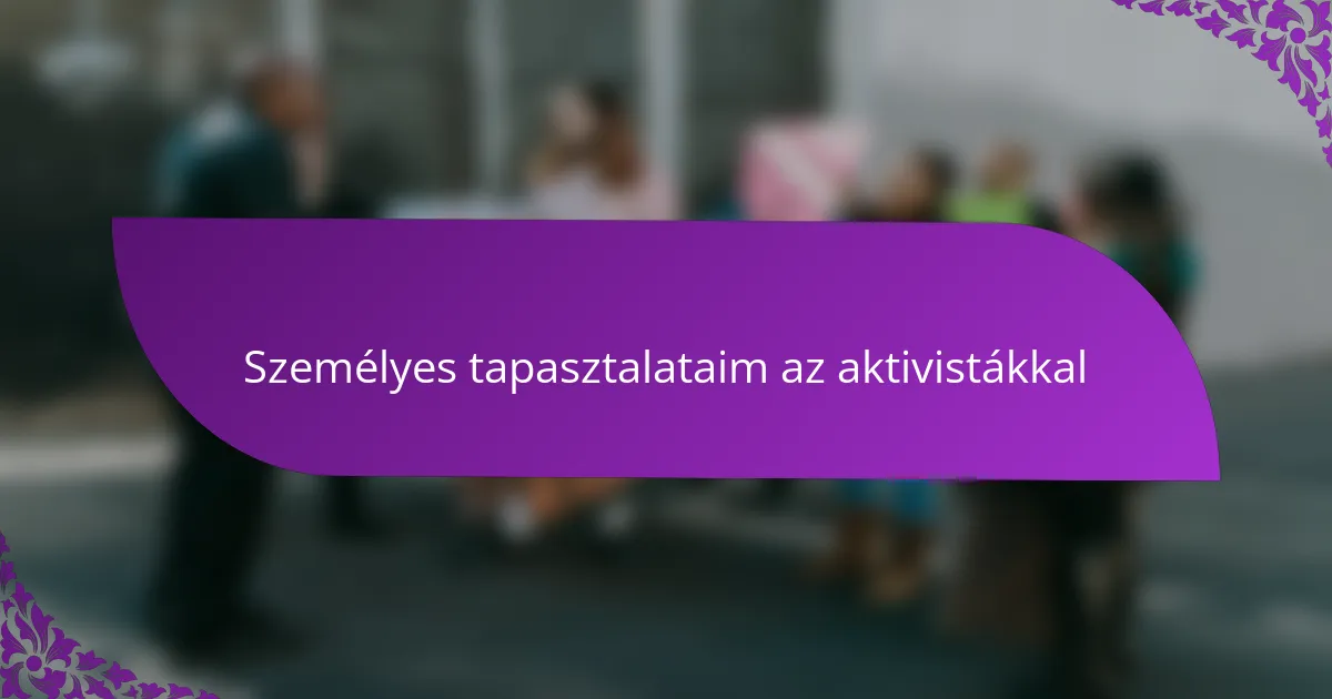 Személyes tapasztalataim az aktivistákkal