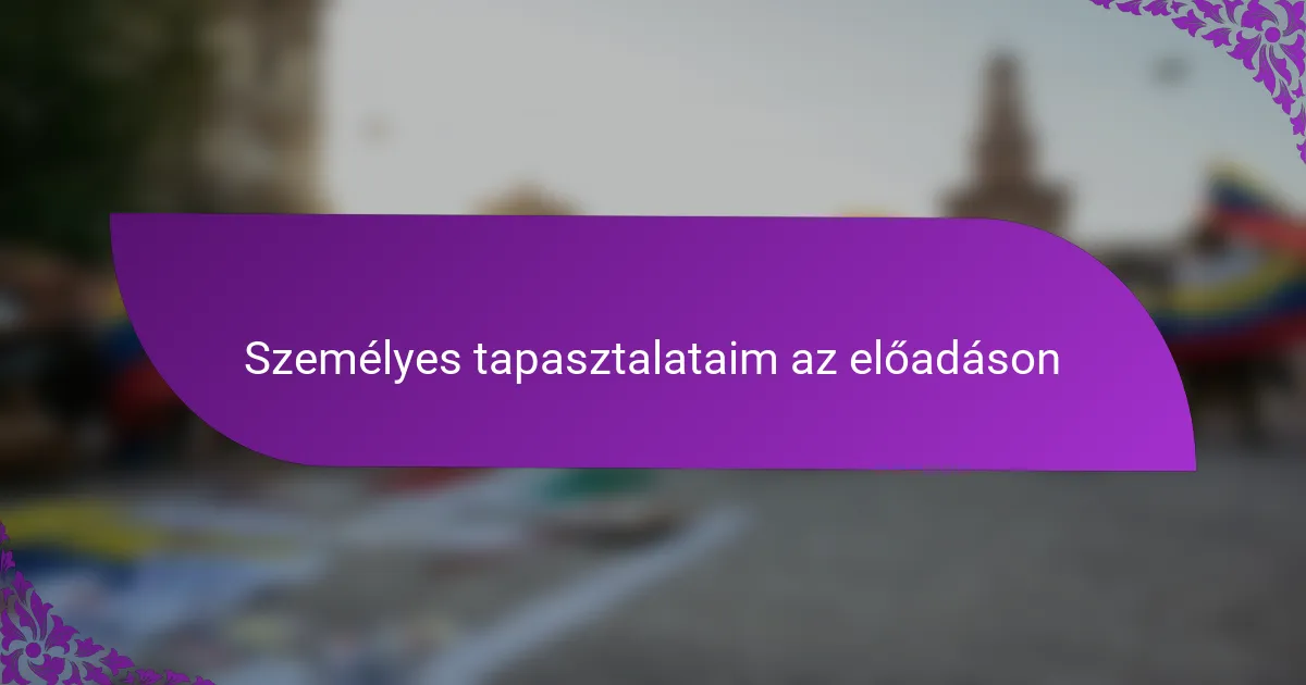 Személyes tapasztalataim az előadáson