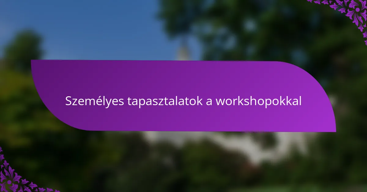 Személyes tapasztalatok a workshopokkal