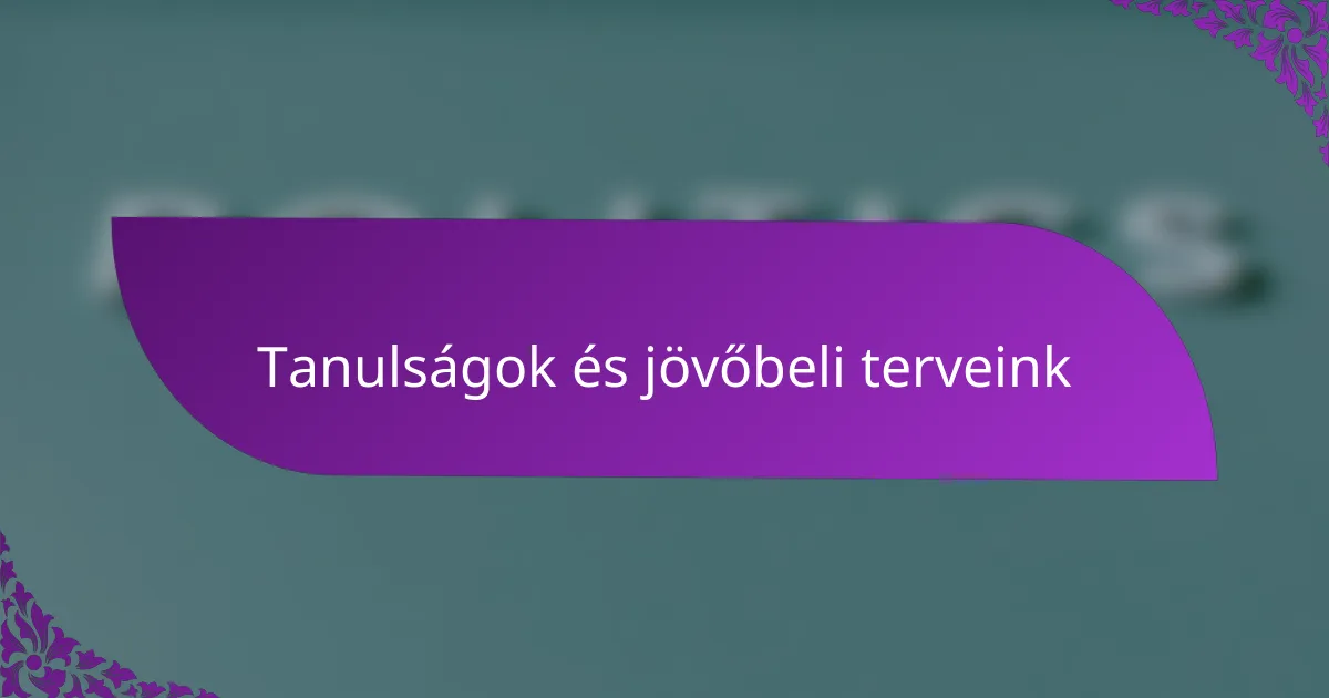 Tanulságok és jövőbeli terveink