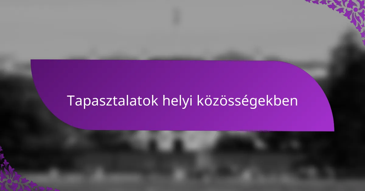 Tapasztalatok helyi közösségekben