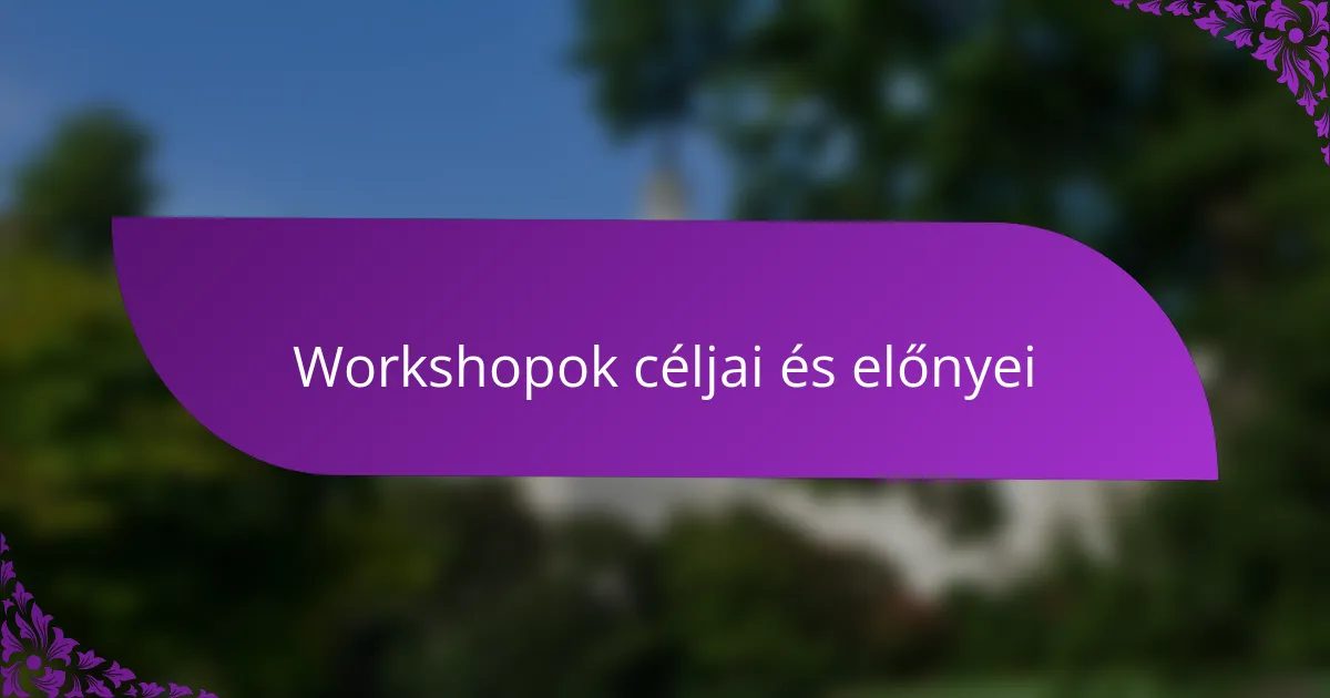 Workshopok céljai és előnyei